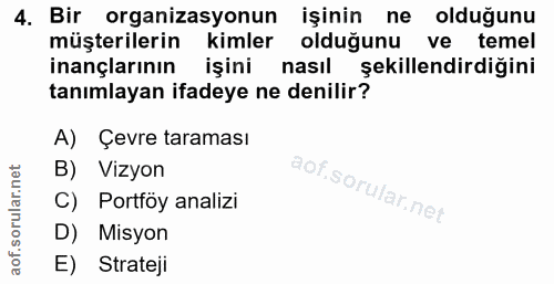 4. soru: Bir organizasyonun işinin ne olduğunu müşterilerin kimler olduğunu ve temel inançlarının işini nasıl şekillendirdiğin…
