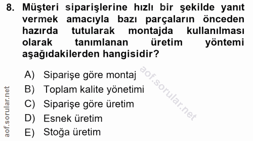 8. soru: Müşteri siparişlerine hızlı bir şekilde yanıt vermek amacıyla bazı parçaların önceden hazırda tutularak montajda kull…