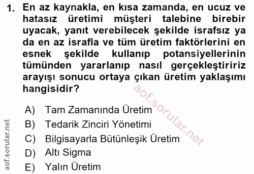 1. soru: En az kaynakla, en kısa zamanda, en ucuz ve hatasız üretimi müşteri talebine birebir uyacak, yanıt verebilecek şekild…