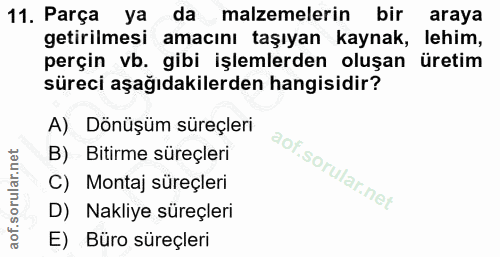 11. soru: Parça ya da malzemelerin bir araya getirilmesi amacını taşıyan kaynak, lehim, perçin vb. gibi işlemlerden oluşan üret…