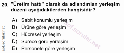 20. soru: "Üretim hattı" olarak da adlandırılan yerleşim düzeni aşağıdakilerden hangisidir? A) Sabit konumlu yerleşim B) Ürüne…