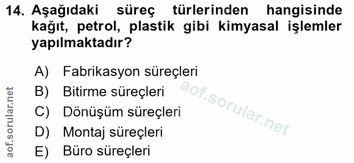 14. soru: Aşağıdaki süreç türlerinden hangisinde kağıt, petrol, plastik gibi kimyasal işlemler yapılmaktadır? A) Fabrikasyon sü…