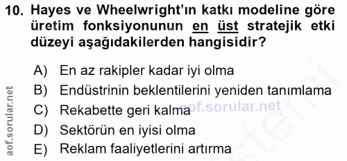 10. soru: Hayes ve Wheelwright'ın katkı modeline göre üretim fonksiyonunun en üst stratejik etki düzeyi aşağıdakilerden hangisi…