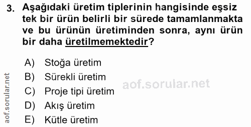 3. soru: Aşağıdaki üretim tiplerinin hangisinde eşsiz tek bir ürün belirli bir sürede tamamlanmakta ve bu ürünün üretiminden s…