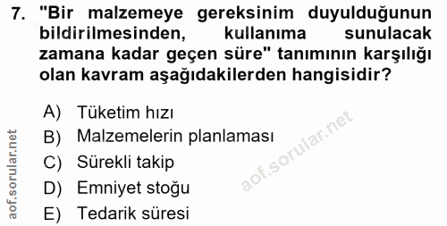 7. soru: "Bir malzemeye gereksinim duyulduğunun bildirilmesinden, kullanıma sunulacak zamana kadar geçen süre" tanımının karşı…