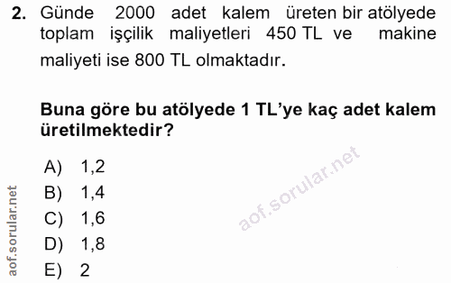 2. soru: Günde 2000 adet kalem üreten bir atölyede toplam işçilik maliyetleri 450 TL ve makine maliyeti ise 800 TL olmaktadır.…
