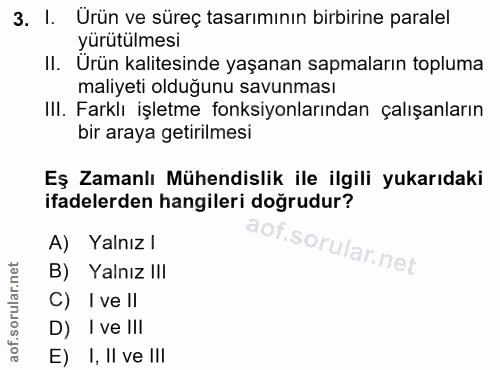 3. soru: I. Urün ve süreç tasarımının birbirine paralel yürütülmesi II. Urün kalitesinde yaşanan sapmaların topluma maliyeti o…