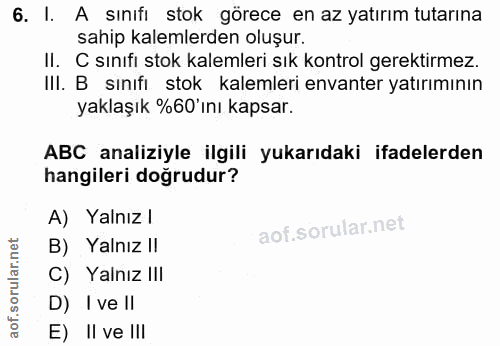 6. soru: I. A sınıfı stok görece en az yatırım tutarına sahip kalemlerden oluşur. II. C sınıfi stok kalemleri sık kontrol gere…