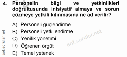 4. soru: Personelin bilgi ve yetkinlikleri doğrultusunda inisiyatif almaya ve sorun çözmeye yetkili kılınmasına ne ad verilir?…