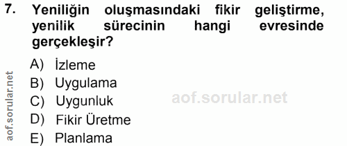 7. soru: Yeniliğin oluşmasındaki fikir gelistirme, yenilik sürecinin hangi evresinde gerçekleşir? A) İzleme rular.net B) Uygul…