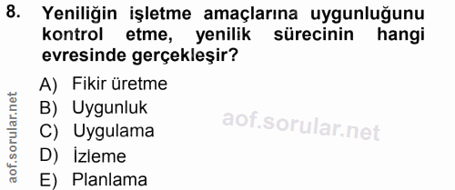8. soru: Yeniliğin işletme amaçlarına uygunluğunu kontrol etme, yenilik sürecinin hangi evresinde gerçekleşir? A) Fikir üretme…