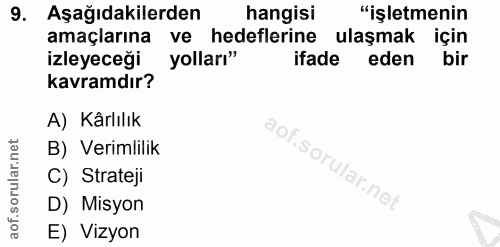 9. soru: Aşağıdakilerden hangisi "işletmenin amaçlarına ve hedeflerine ulaşmak için izleyeceği yolları" ifade eden bir kavramd…