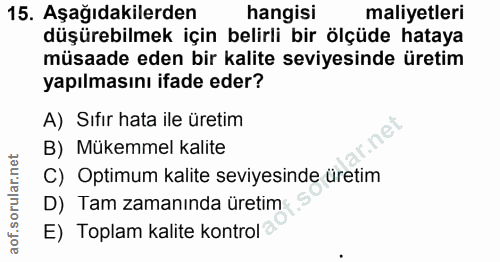 15. soru: Aşağıdakilerden hangisi maliyetleri düşürebilmek için belirli bir ölçüde hataya müsaade eden bir kalite seviyesinde ü…