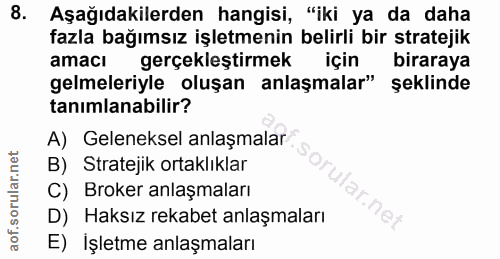 8. soru: Aşağıdakilerden hangisi, "iki ya da daha fazla bağımsız işletmenin belirli bir stratejik amacı gerçekleştirmek için b…