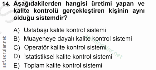 14. soru: Aşağıdakilerden hangisi üretimi yapan ve kalite kontrolü gerçekleştiren kişinin aynı olduğu sistemdir? A) Ustabaşı ka…