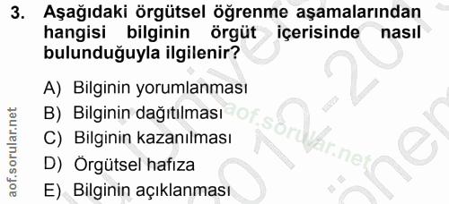 3. soru: Aşağıdaki örgütsel öğrenme aşamalarından hangisi bilginin örgüt içerisinde nasıl bulunduğuyla ilgilenir? A) Bilginin…