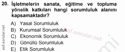 20. soru: İşletmelerin sanata, eğitime ve topluma yönelik katkıları hangi sorumluluk alanını kapsamaktadır? A) Yasal Sorumluluk…