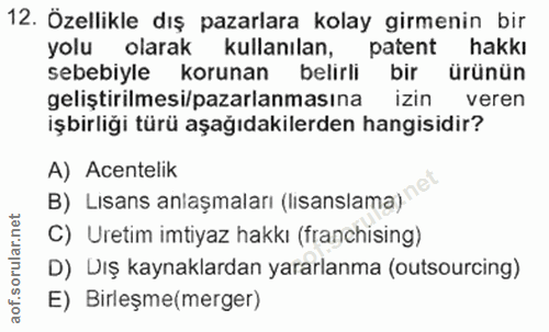 12. soru: Özellikle dış pazarlara kolay girmenin bir yolu olarak kullanılan, patent hakkı sebebiyle korunan belirli bir ürünün…
