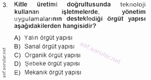 3. soru: Kitle üretimi doğrultusunda teknoloji kullanan işletmelerde, yönetim uygulamalarının desteklediği örgüt yapısı aşağıd…