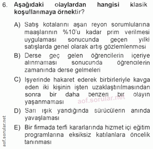 6. soru: Aşağıdaki olaylardan hangisi klasik koşullanmaya örnektir? A) Satış kotalarını aşan reyon sorumlularına maaşlarının %…