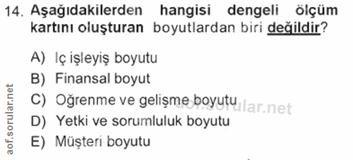 14. soru: Aşağıdakilerden hangisi dengeli ölçüm kartını oluşturan boyutlardan biri değildir? A) Iç işleyiş boyutu B) Finansal b…