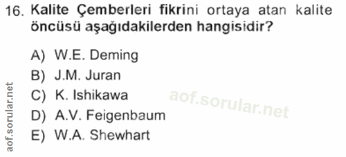 16. soru: Kalite Çemberleri fikrini ortaya atan kalite öncüsü aşağıdakilerden hangisidir? A) W.E. Deming B) J.M. Juran C) K. Is…