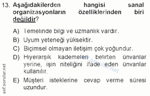 13. soru: Aşağıdakilerden hangisi sanal organizasyonların özelliklerinden biri değildir? A) emelinde bılgı ve uzmanlık vardır.…