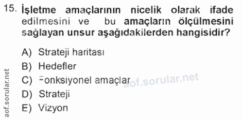 15. soru: İşletme amaçlarının nicelik olarak ifade edilmesini ve bu amaçların ölçülmesini sağlayan unsur aşağıdakilerden hangis…