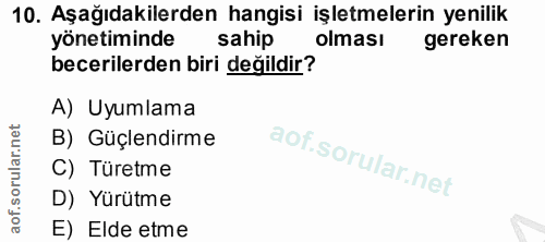 10. soru: Aşağıdakilerden hangisi işletmelerin yenilik yönetiminde sahip olması gereken becerilerden biri değildir? A) Uyumlama…