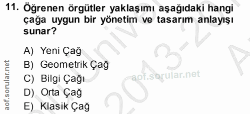 11. soru: Öğrenen örgütler yaklaşımı aşağıdaki hangi çağa uygun bir yönetim ve tasarım anlayışı sunar? A) Yeni Çağ B) Geometrik…