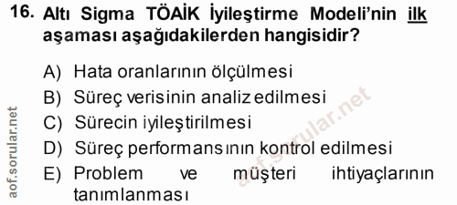 16. soru: Altı Sigma TÔAİK İyileştirme Modeli'nin ilk aşaması aşağıdakilerden hangisidir? A) Hata oranlarının ölçülmesi B) Süre…