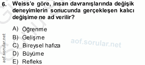 6. soru: Weiss'e göre, insan davranışlarında değişik deneyimlerin sonucunda gerçekleşen kalıcı değişime ne ad verilir? A) Öğre…