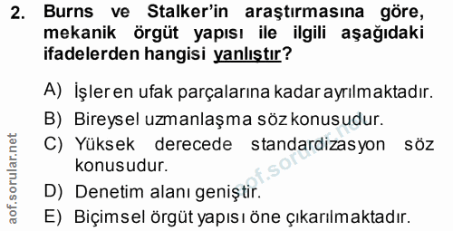 2. soru: Burns ve Stalker'in araştırmasına göre, mekanik örgüt yapısı ile ilgili aşağıdaki ifadelerden hangisi yanlıştır? A) İ…