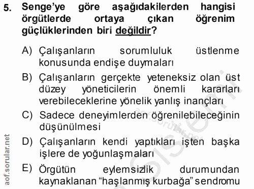 5. soru: Senge'ye göre aşağıdakilerden hangisi örgütlerde ortaya çıkan öğrenim güçlüklerinden biri değildir? A) Çalışanların s…