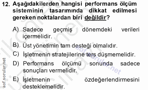 12. soru: Aşağıdakilerden hangisi performans ölçüm sisteminin tasarımında dikkat edilmesi gereken noktalardan biri değildir? A)…