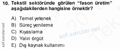 10. soru: Tekstil sektöründe görülen "fason üretim" aşağıdakilerden hangisine örnektir? A) Temel yetenek B) Süreç yenileme C) K…