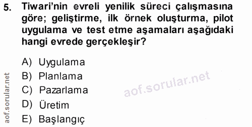 5. soru: Tiwari'nin evreli yenilik süreci çalışmasına göre; geliştirme, ilk örnek oluşturma, pilot uygulama ve test etme aşama…