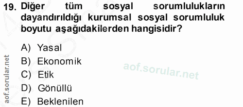 19. soru: Diğer tüm sosyal sorumlulukların dayandırıldığı kurumsal sosyal sorumluluk boyutu aşağıdakilerden hangisidir? A) Yasa…