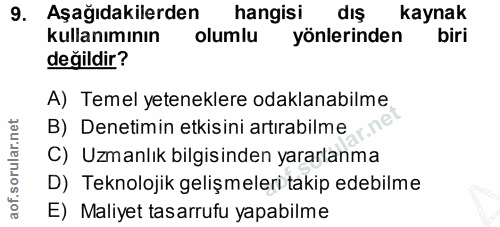 9. soru: Aşağıdakilerden hangisi dış kaynak kullanımının olumlu yönlerinden biri değildir? A) Temel yeteneklere odaklanabilme…