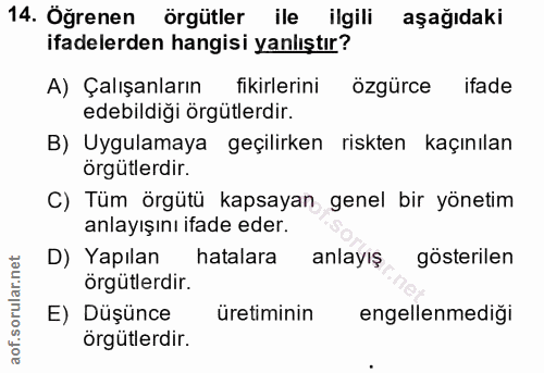 14. soru: Oğrenen örgütler ile ilgili aşağıdaki ifadelerden hangisi yanlıştır? A) Çalışanların fikirlerini özgürce ifade edebil…