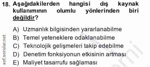 18. soru: Aşağıdakilerden hangisi diş kaynak kullanımının olumlu yönlerinden biri değildir? A) Uzmanlık bilgisinden yararlanabi…