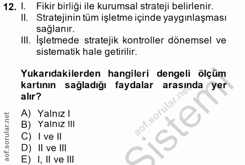 12. soru: I. Fikir birliği ile kurumsal strateji belirlenir. II. Stratejinin tüm işletme içinde yaygınlaşması saglanır. IlI. Iş…