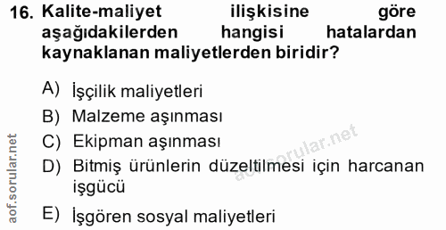 16. soru: Kalite-maliyet ilişkisine göre aşağıdakilerden hangisi hatalardan kaynaklanan maliyetlerden biridir? A) İşçilik maliy…