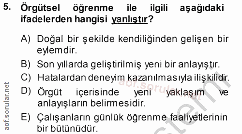 5. soru: Orgütsel öğrenme ile ilgili aşağıdaki ifadelerden hangisi yanlıştır? A) Doğal bir şekilde kendiliğinden gelişen bir e…