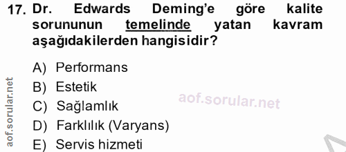 17. soru: Dr. Edwards Deming'e göre kalite sorununun temelinde yatan kavram aşağıdakilerden hangisidir? A) Performans B) Esteti…
