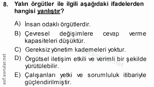 8. soru: Yalın örgütler ile ilgili aşağıdaki ifadelerden hangisi yanlıştır? A) İnsan odaklı örgütlerdir. B) Çevresel değişimle…