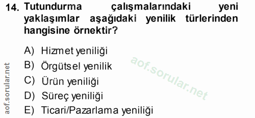 14. soru: Tutundurma çalışmalarındaki yeni yaklaşımlar aşağıdaki yenilik türlerinden hangisine örnektir? A) Hizmet yeniliği B)…