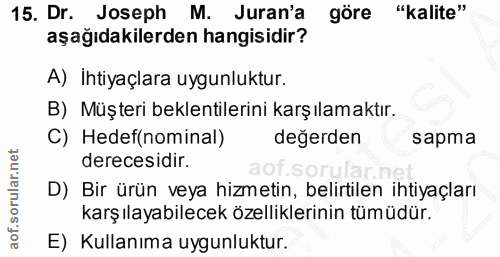 15. soru: Dr. Joseph M. Juran'a göre "kalite" aşağıdakilerden hangisidir? A) İhtiyaçlara uygunluktur. B) Müşteri beklentilerini…