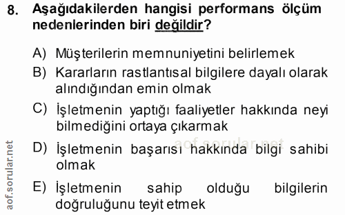 8. soru: Aşağıdakilerden hangisi performans ölçüm nedenlerinden biri değildir? A) Müşterilerin memnuniyetini belirlemek B) Kar…