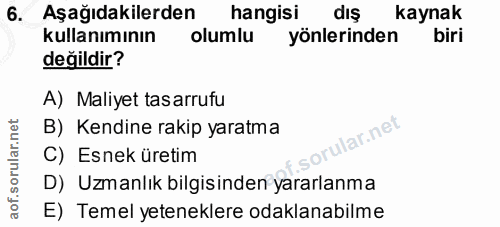 6. soru: Aşağıdakilerden hangisi dış kaynak kullanımının olumlu yönlerinden biri değildir? A) Maliyet tasarrufu B) Kendine rak…